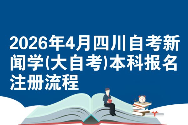 2026年4月四川自考新闻学(大自考)本科报名注册流程