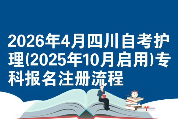 2026年4月四川自考护理(2025年10月启用)专科报名注册流程