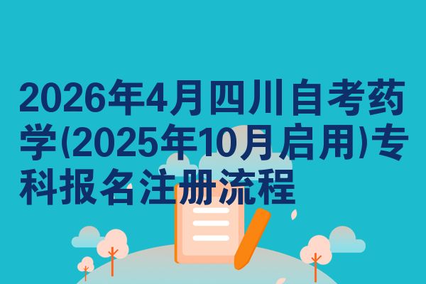 2026年4月四川自考药学(2025年10月启用)专科报名注册流程