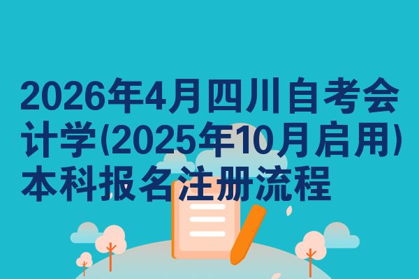 2026年4月四川自考会计学(2025年10月启用)本科报名注册流程