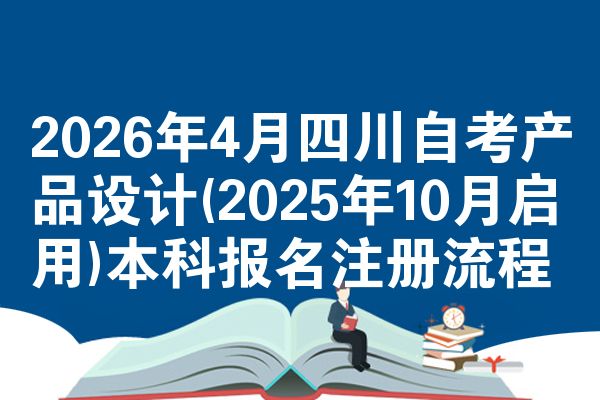 2026年4月四川自考产品设计(2025年10月启用)本科报名注册流程