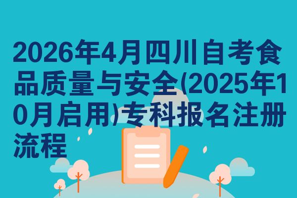 2026年4月四川自考食品质量与安全(2025年10月启用)专科报名注册流程
