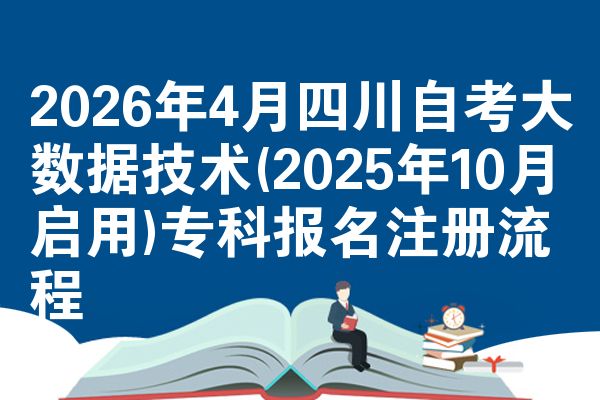 2026年4月四川自考大数据技术(2025年10月启用)专科报名注册流程