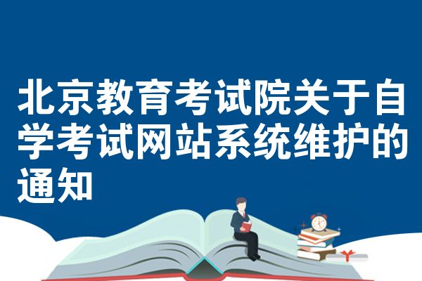 北京教育考试院关于自学考试网站系统维护的通知