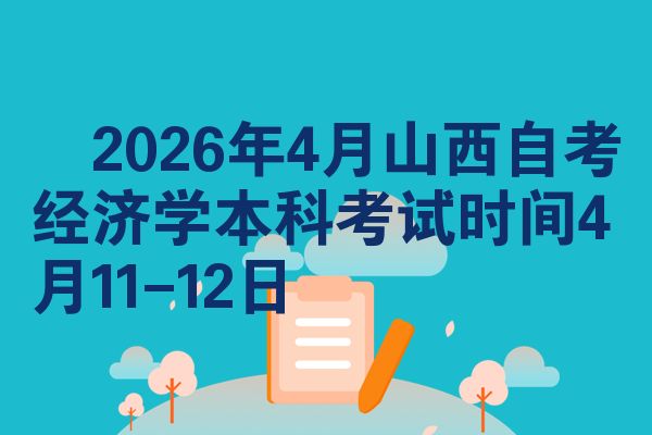​2026年4月山西自考经济学本科考试时间4月11-12日