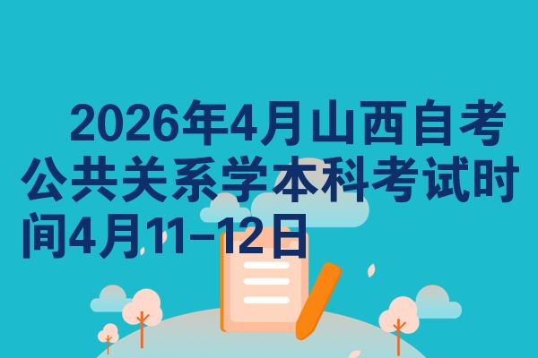 2026年4月山西自考公共关系学本科考试时间4月11-12日