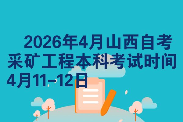 ​2026年4月山西自考采矿工程本科考试时间4月11-12日