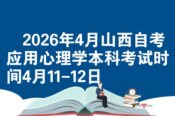 2026年4月山西自考应用心理学本科考试时间4月11-12日