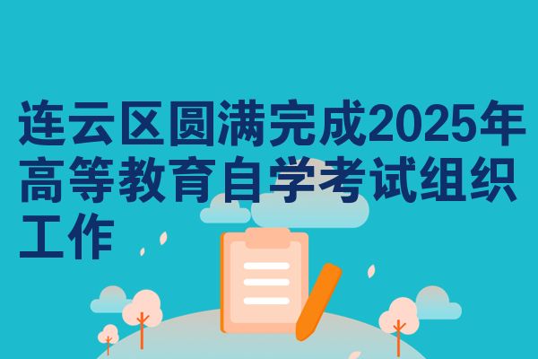 连云区圆满完成2025年高等教育自学考试组织工作