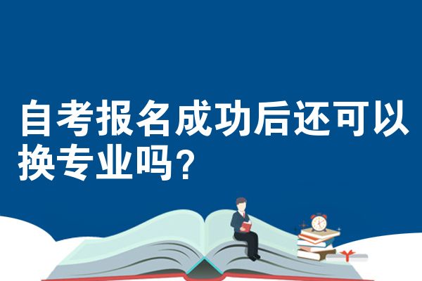 自考报名成功后还可以换专业吗?