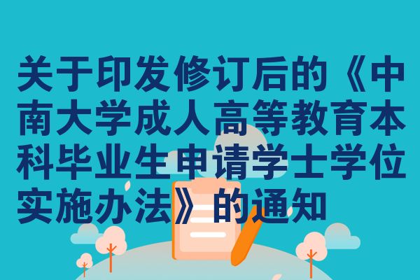 关于印发修订后的《中南大学成人高等教育本科毕业生申请学士学位实施办法》的通知