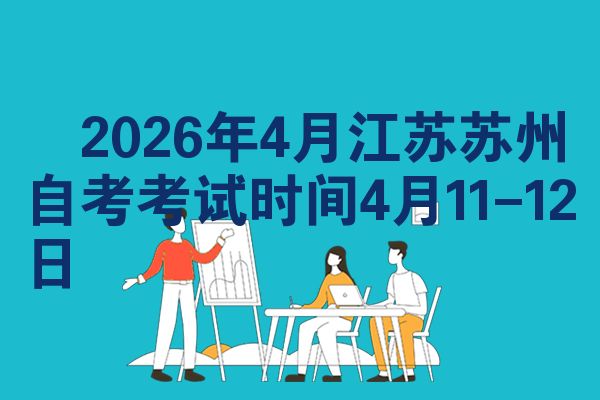​2026年4月江苏苏州自考考试时间4月11-12日
