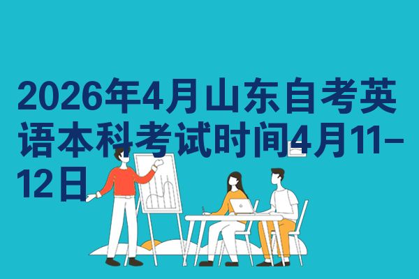 2026年4月山东自考英语本科考试时间4月11-12日