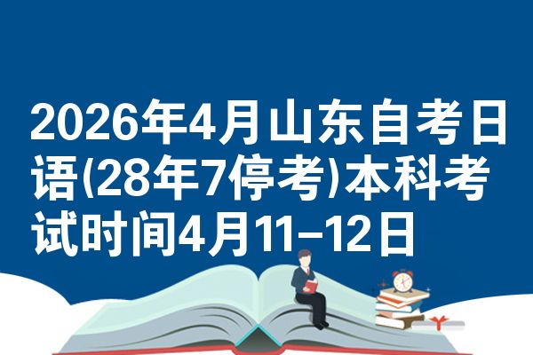 2026年4月山东自考日语(28年7停考)本科考试时间4月11-12日