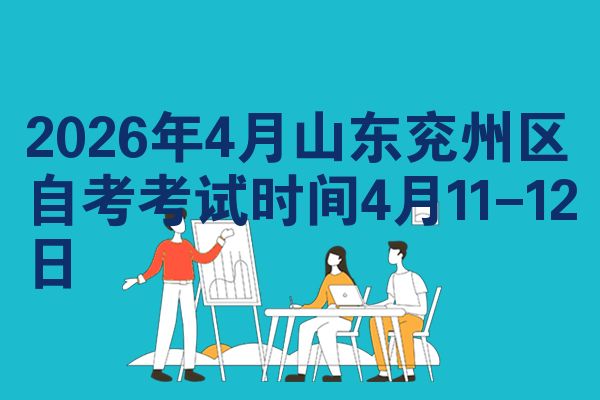 2026年4月山东兖州区自考考试时间4月11-12日