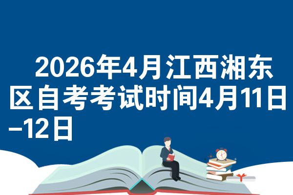 2026年4月江西湘东区自考考试时间4月11日-12日