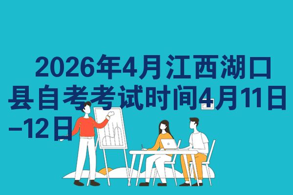 ​2026年4月江西湖口县自考考试时间4月11日-12日