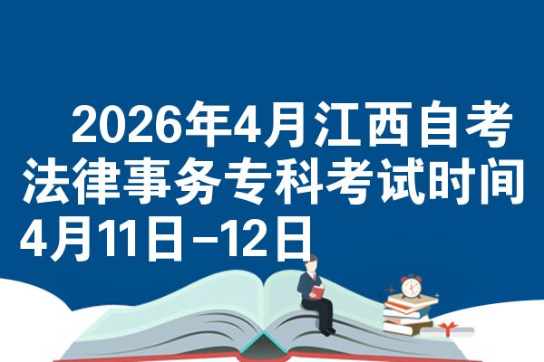 ​2026年4月江西自考法律事务专科考试时间4月11日-12日