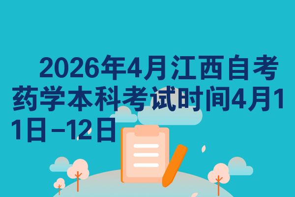 2026年4月江西自考药学本科考试时间4月11日-12日