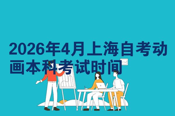 2026年4月上海自考动画本科考试时间
