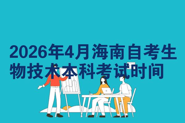 2026年4月海南自考生物技术本科考试时间
