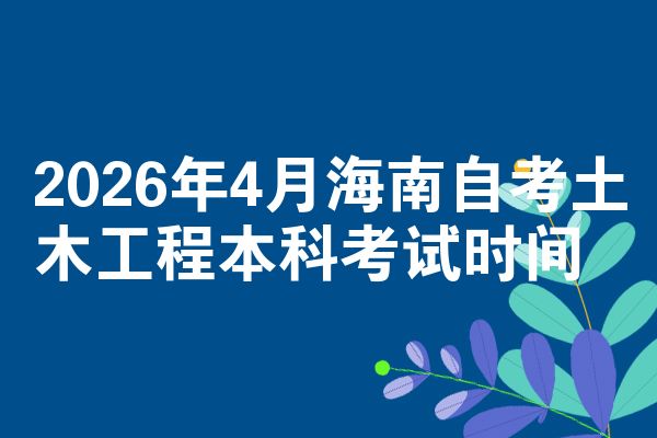 2026年4月海南自考土木工程本科考试时间