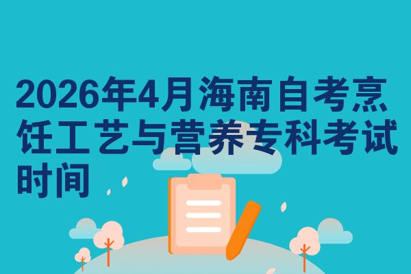2026年4月海南自考烹饪工艺与营养专科考试时间