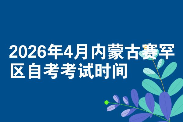 2026年4月内蒙古赛罕区自考考试时间