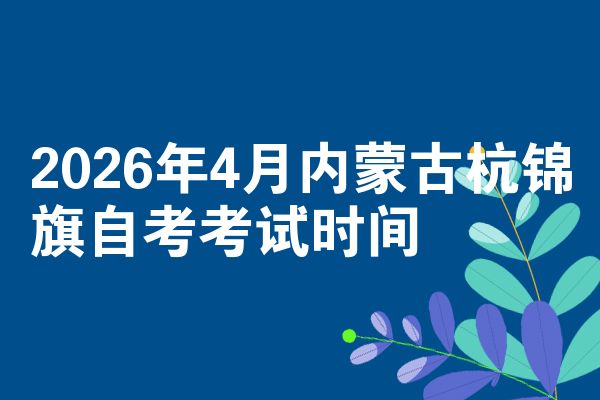 2026年4月内蒙古杭锦旗自考考试时间