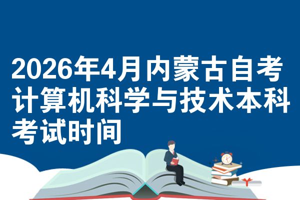 2026年4月内蒙古自考计算机科学与技术本科考试时间