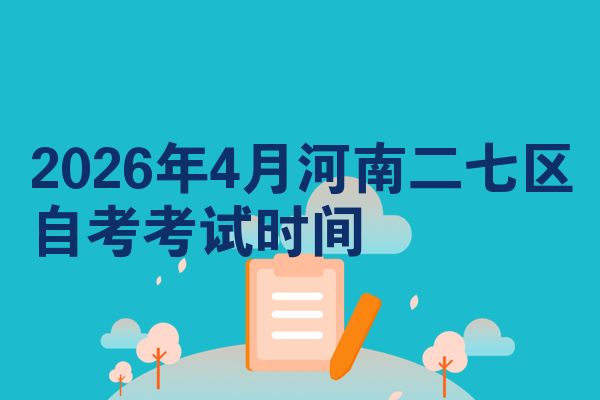 2026年4月河南二七区自考考试时间