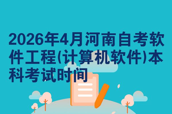 2026年4月河南自考软件工程(计算机软件)本科考试时间