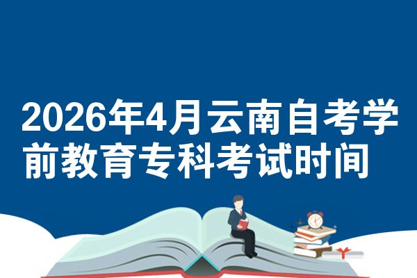 2026年4月云南自考学前教育专科考试时间
