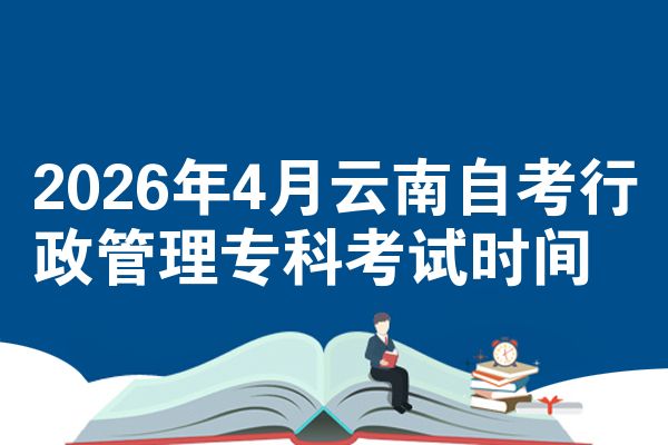 2026年4月云南自考行政管理专科考试时间