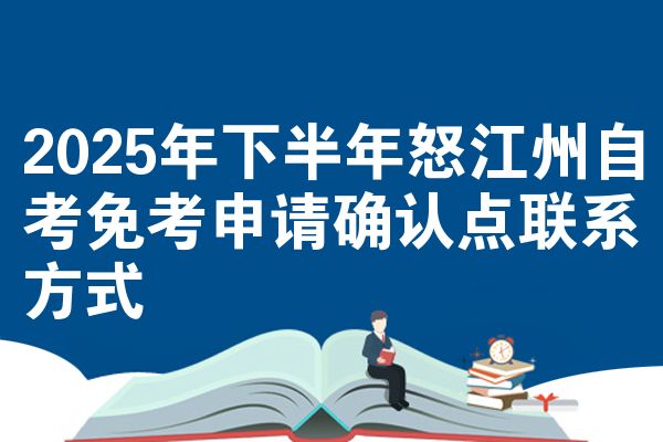 2025年下半年怒江州自考免考申请确认点联系方式