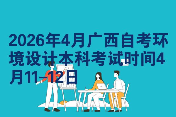 2026年4月广西自考环境设计本科考试时间4月11-12日