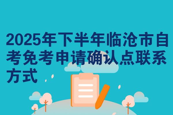 2025年下半年临沧市自考免考申请确认点联系方式