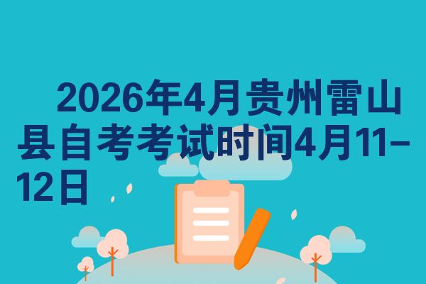 2026年4月贵州雷山县自考考试时间4月11-12日