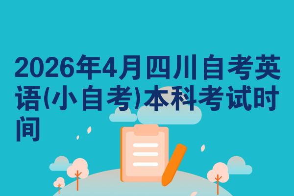 2026年4月四川自考英语(小自考)本科考试时间