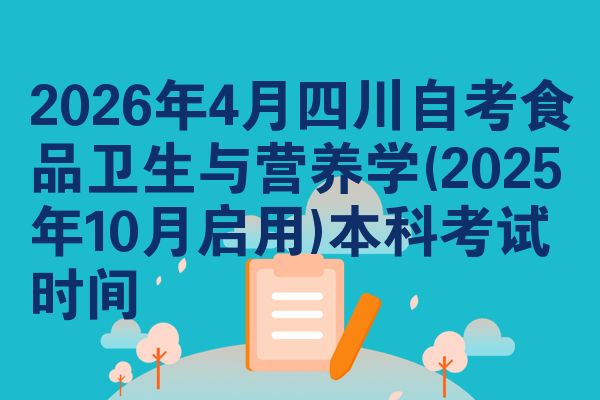 2026年4月四川自考食品卫生与营养学(2025年10月启用)本科考试时间