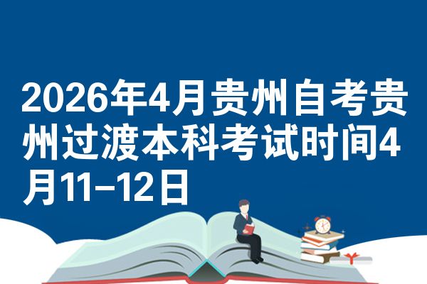 2026年4月贵州自考贵州过渡本科考试时间4月11-12日