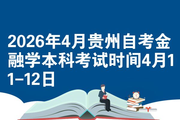 2026年4月贵州自考金融学本科考试时间4月11-12日