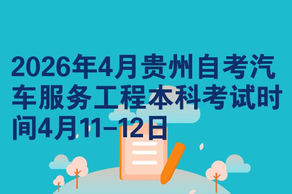 2026年4月贵州自考汽车服务工程本科考试时间4月11-12日
