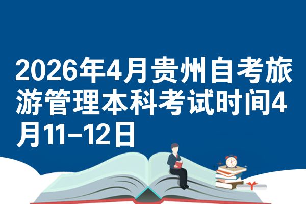 2026年4月贵州自考旅游管理本科考试时间4月11-12日