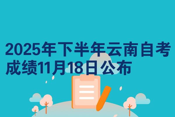 2025年下半年云南自考成绩11月18日公布