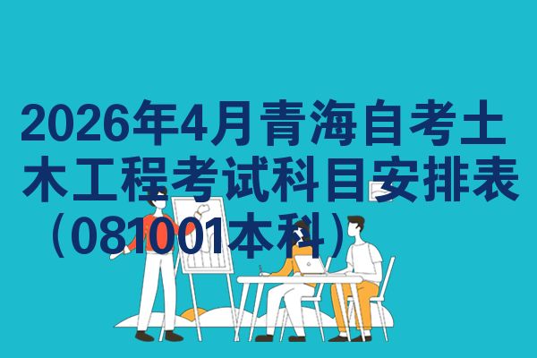 2026年4月青海自考土木工程考试科目安排表(081001本科)