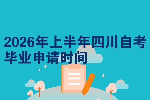 2026年上半年四川自考毕业申请时间