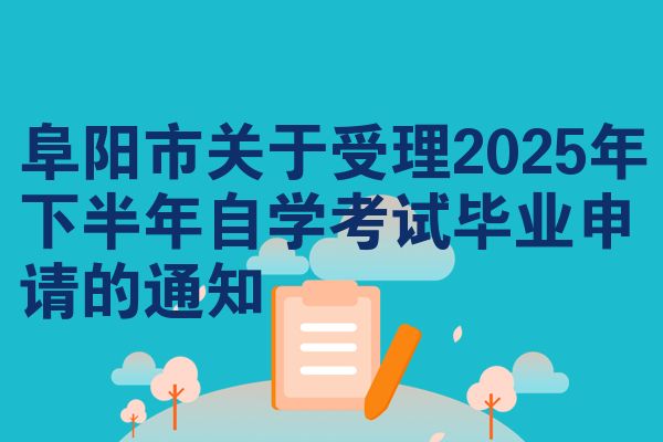 阜阳市关于受理2025年下半年自学考试毕业申请的通知