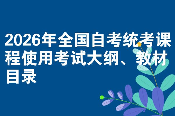 2026年全国自考统考课程使用考试大纲、教材目录
