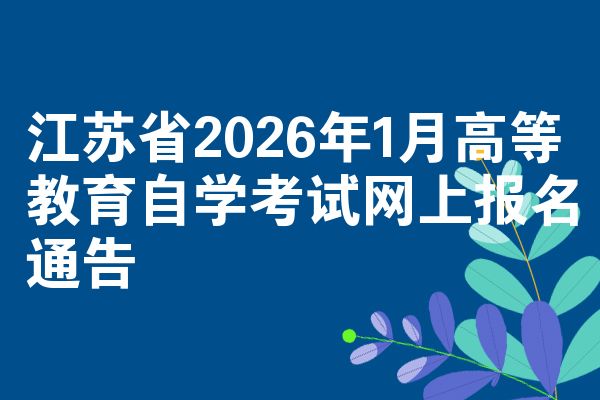 江苏省2026年1月高等教育自学考试网上报名通告